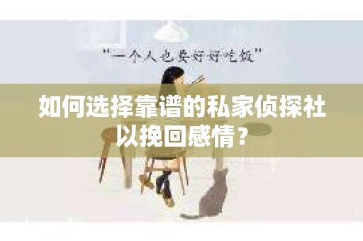 如何选择靠谱的私家侦探社以挽回感情? 如何选择靠谱的私家侦探社以挽回感情?