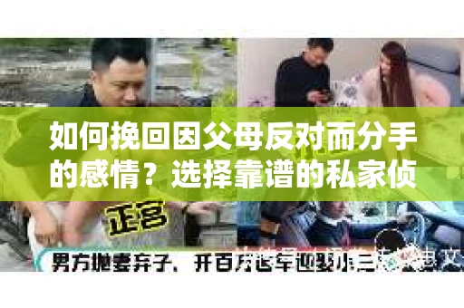 如何挽回因父母反对而分手的感情？选择靠谱的私家侦探社怎么办？