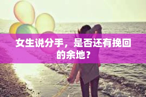 女生说分手，是否还有挽回的余地？