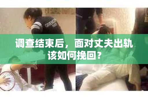 调查结束后，面对丈夫出轨该如何挽回？