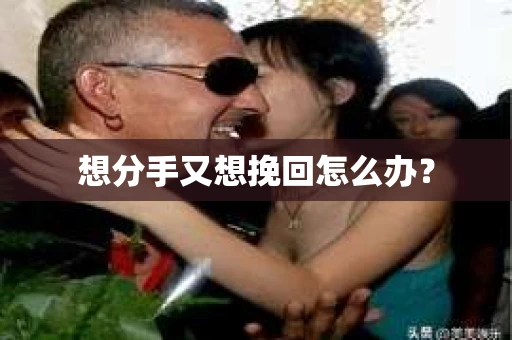 想分手又想挽回怎么办？