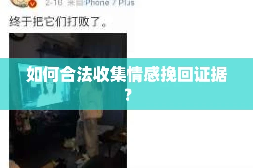 如何合法收集情感挽回证据？